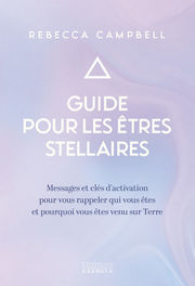 CAMPBELL Rebecca Guide pour les êtres stellaires. Messages et clés d´activation pour vous rappeler qui vous êtes et pourquoi vous êtes venu sur Terre Librairie Eklectic