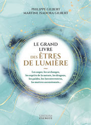 GILBERT Philippe & GILBERT Martine Isodora Le grand livre des Êtres de lumière. Les anges, les archanges, les esprits de la nature, les dragons, les guides, les Intraterrestres, les maîtres ascensionnés Librairie Eklectic