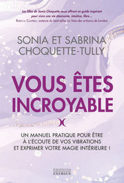 CHOQUETTE-TULLY Sonia et Sabrina Vous êtes incroyable - Un manuel pratique pour être à l´écoute de vos vibrations et exprimer votre magie intérieure Librairie Eklectic