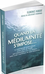 HUBERT Florence Quand la mediumnité s´impose... Le témoignage bouleversant d´une mère de famille qui communique avec les défunts suite à une expérience de mort imminente Librairie Eklectic