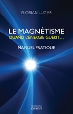 LUCAS Florian Le magnétisme, quand l´énergie guérit - Manuel pratique  Librairie Eklectic