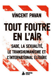 PAVAN Vincent Tout foutre en lÂ´air. Sade, la sexualitÃ©, le transhumanisme et lÂ´international Ã©litaire.  Librairie Eklectic