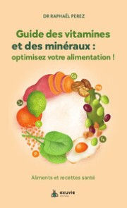 PEREZ Raphaël (Dct) Guide des vitamines et minéraux : optimisez votre alimentation! - Aliments et recettes santé Librairie Eklectic