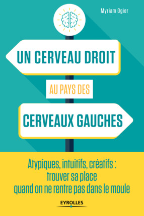 OGIER Myriam Un cerveau droit au pays des cerveaux gauches. Atypiques, intuitifs, créatifs : trouver sa place quand on ne rentre pas dans le moule Librairie Eklectic