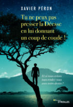 PERON Xavier Tu ne peux pas presser la Déesse en lui donnant un coup de coude ! - Roman Librairie Eklectic