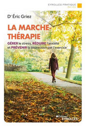 Griez éric Dr La Marche-Thérapie. Gérer le stress, réduire l´anxiété et prévenir la dépression par l´exercice Librairie Eklectic
