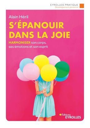 HERIL Alain S´épanouir dans la joie, Harmoniser son corps, ses émotions et son esprit. Librairie Eklectic