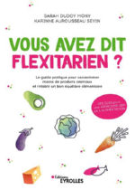 DUDOY MONY Sarah & AURUSSEAU SEVIN Karinne Vous avez dit flexitarien ? Le guide pratique pour consommer moins de produits animaux et rétablir un bon équilibre alimentaire Librairie Eklectic