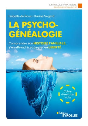 DE ROUX Isabelle & SEGARD Karine La Psychogénéalogie - Comprendre son Histoire Familiale, s´en affranchir et gagner en Liberté ( Cahier d´exercices inclus ) Librairie Eklectic