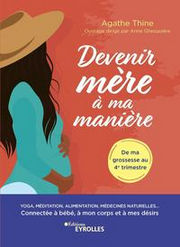 THINE Agathe Devenir mère à ma manière - Yoga, méditation, alimentation, médecines naturelles... Connectée à bébé, à mon corps et à mes désirs Librairie Eklectic