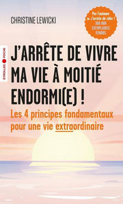 LEWICKI Christine J´arrête de vivre ma vie à moitié endormi(e)! Les 4 principes fondamentaux pour une vie extraordinaire Librairie Eklectic