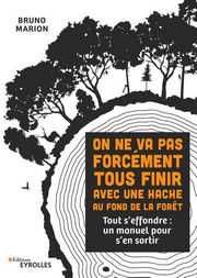 MARION Bruno On ne va pas forcément tous finir avec une hache au fond de la forêt. Tout s´effondre : un manuel pour s´en sortir Librairie Eklectic