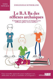 SUTHERLAND Emmanuelle Le b.a.-ba des réflexes archaïques. Comment repérer et intégrer ses réflexes pour vivre mieux Librairie Eklectic