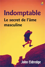 ELDREDGE John  Indomptable - Le secret de l´âme masculine  Librairie Eklectic