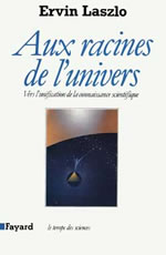 LASZLO Ervin Aux racines de l´univers. Vers l´unification de la connaissance scientifique Librairie Eklectic