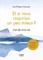 DESBORDES Jean-Philippe Et si vous respiriez un peu mieux ? L´art de vivre Aïki. Pour découvrir la capacité d´être soi et vivre pleinement.  Librairie Eklectic