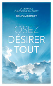 MARQUET Denis Osez désirer tout. La véritable philosophie du Christ. Librairie Eklectic