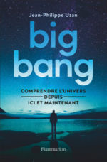 UZAN Jean-Philippe Big-bang. Comprendre l´univers depuis ici et maintenant. Librairie Eklectic