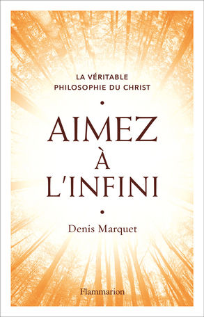 MARQUET Denis Aimez à l´infini. La véritable philosophie du Christ. Librairie Eklectic