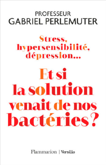 PERLEMUTER Gabriel Stress, hypersensibilité, dépression... Et si la solution venait de nos bactéries ? Librairie Eklectic
