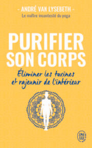 VAN LYSEBETH André Purifier son corps. Éliminer les toxines et rajeunir de l´intérieur (extraits de Je Perfectionne mon Yoga) Librairie Eklectic