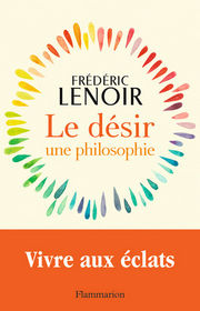 LENOIR Frédéric Le désir, une philosophie. Vivre aux éclats Librairie Eklectic