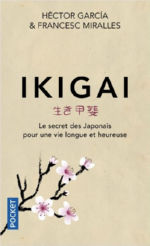 GARCIA Héctor & MIRALLES Francesc Ikigai. Le secret des Japonais pour une vie longue et heureuse.  Librairie Eklectic
