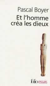 BOYER Pascal Et l´homme créa les dieux. Comment expliquer la religion Librairie Eklectic