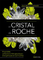 GARNIER Jean-Michel Le cristal de roche. Propriétés, utilisations thérapeutiques, énergétiques et spirituelles Librairie Eklectic