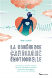 LACROIX Guy La cohérence cardiaque émotionnelle. Transformer les informations qui vont du coeur au cerveau pour être moins réactif, plus serein, plus efficace Librairie Eklectic