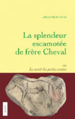 ROUAUD Jean La splendeur escamotée de frère Cheval, ou Le secret des grottes ornées (roman) Librairie Eklectic