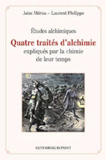 MERIAS Jules & PHILIPPE Laurent Quatre traités d´alchimie expliqués par la chimie de leur temps. Etudes alchimiques Librairie Eklectic