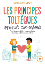 MILLOT Florence Les principes toltèques appliqués aux enfants. Pour un mode de vie en harmonie avec soi-même et les autres Librairie Eklectic