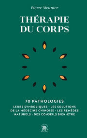 MEUNIER Pierre Thérapie du corps - 70 pathologies - Leurs symboliques, les solutions de la médecine chinoise, les remèdes naturels Librairie Eklectic