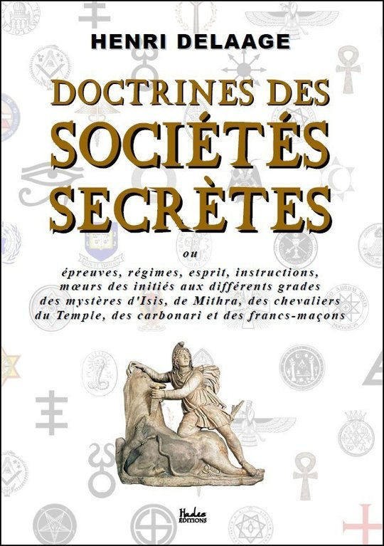 DELAAGE Henri Doctrines des sociétés secrètes, ou épreuves, régimes, esprit, instructions, moeurs des initiés aux différents grades des mystères d´Isis, de Mithra, des chevaliers du Temple, des carbonari et des francs-maçons. Librairie Eklectic