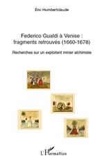 HUMBERTCLAUDE Eric Federico Gualdi à Venise : fragments retrouvés (1660-1678). Recherches sur un exploitant minier alchimiste Librairie Eklectic
