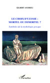 ANDRIEU Gilbert Le choix d´Ulysse : mortel ou immortel ? Symboles de la mythologie grecque  Librairie Eklectic