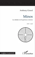 GIRARD Anthony Minos. Les dédales de l´expérience créatrice Librairie Eklectic