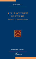 BORELLA Jean Sur les chemins de l´esprit. Itinéraire d´un philosophe chrétien. Librairie Eklectic