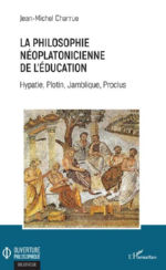 CHARRUE Jean-Michel La philosophie néoplatonicienne de l´éducation. Hypatie, Plotin, Jamblique, Proclus Librairie Eklectic
