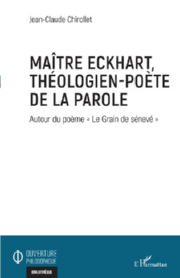 CHIROLLET Jean-Claude Maître Eckhart, théologien-poète de la Parole. Autour du poème 