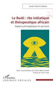 EKOMIE-OBAME Landri Le Bwiti : rite initiatique et thérapeutique africain
Aspects philosophiques et spirituels Librairie Eklectic