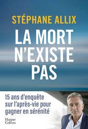 ALLIX Stéphane La mort n´existe pas. 15 ans d´enquête sur l´après-vie pour gagner en sérénité Librairie Eklectic