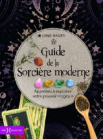 BAILEY Luna Guide de la sorcière moderne. Apprenez à exploiter votre pouvoir magique Librairie Eklectic