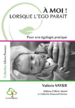 VAYER Valérie A moi ! Lorsque l´ego paraît. Pour une égologie pratique. Librairie Eklectic