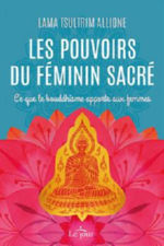 ALLIONE Tsultrim Les pouvoirs du féminin sacré. Ce que le bouddhisme apporte aux femmes. Librairie Eklectic