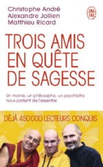 ANDRE Christophe & JOLLIEN Alexandre & RICARD Matthieu Trois amis en quête de sagesse. Un moine, un philosophe, un psychiatre nous parlent de l´essentiel. Librairie Eklectic