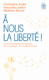 ANDRE Christophe & JOLLIEN Alexandre & RICARD Matthieu A nous la liberté ! Comment se libérer de nos peurs, de nos préjugés, de nos dépendances Librairie Eklectic