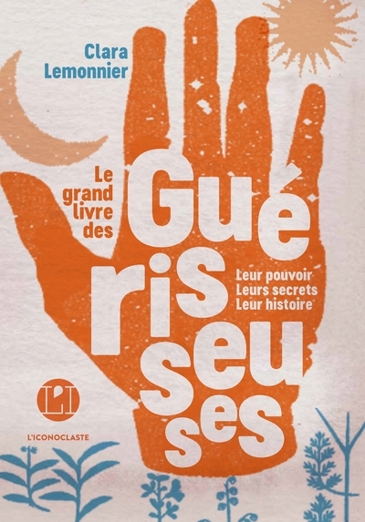 LEMONNIER Clara Le grand livre des guérisseuses. Leurs pouvoirs, leurs secrets, leur histoire Librairie Eklectic