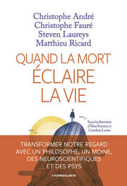 ANDRE Christophe - Fauré Christophe - LAUREYS Steven - RICARD Matthieu Quand la mort éclaire la vie (sous la dir. d´Ilios Kotsou et Caroline Lesire) Librairie Eklectic